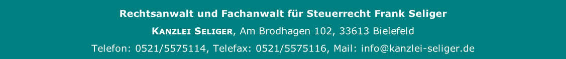 Rechtsanwalt und Fachanwalt für Steuerrecht Frank Seliger Kanzlei Seliger, Am Brodhagen 102, 33613 Bielefeld Telefon: 0521/5575114, Telefax: 0521/5575116, Mail: info@kanzlei-seliger.de